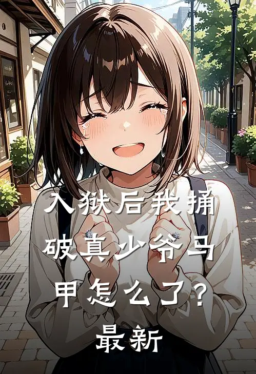 入狱后我捅破真少爷马甲怎么了？最新
