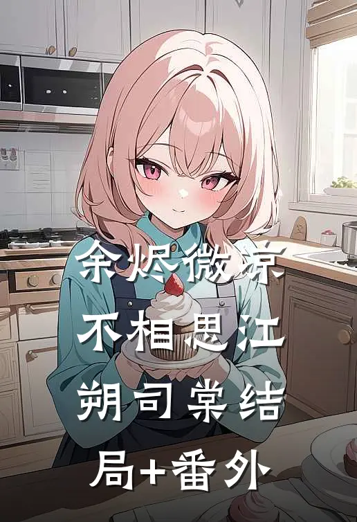 余烬微凉不相思江朔司棠结局+番外