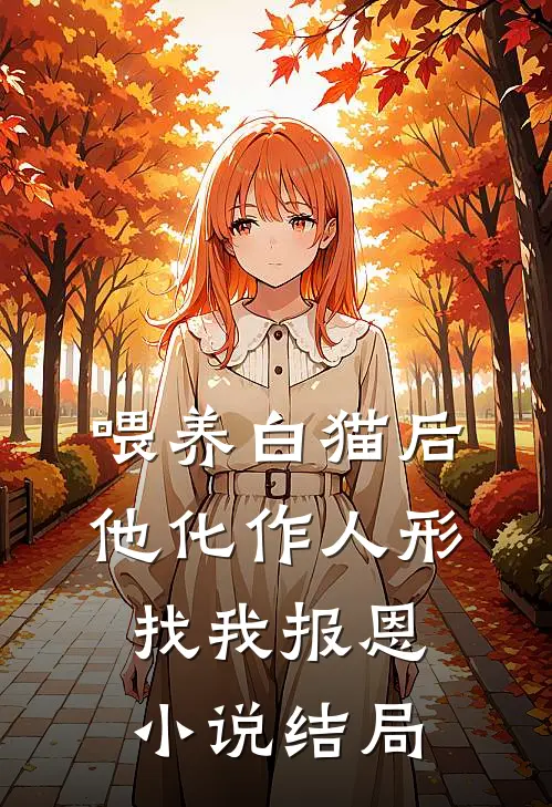 喂养白猫后，他化作人形找我报恩小说结局