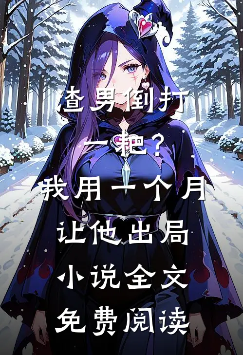 渣男倒打一耙？我用一个月让他出局小说全文免费阅读