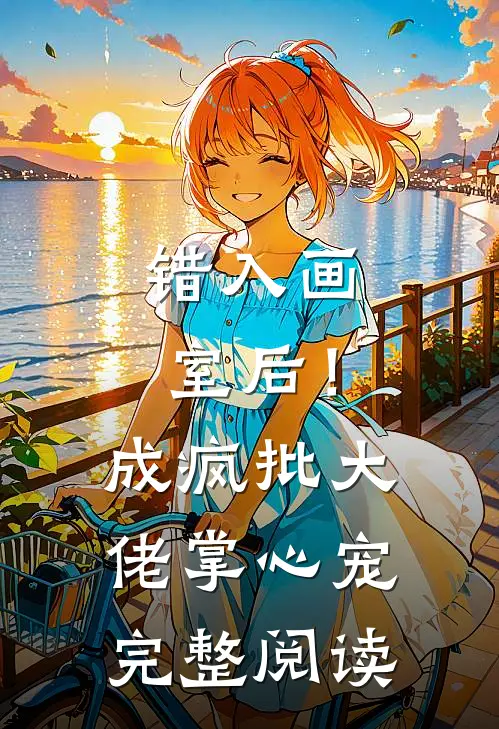 错入画室后！成疯批大佬掌心宠完整阅读