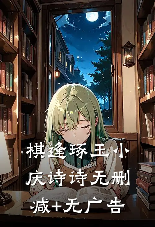 棋逢琢玉小庆诗诗无删减+无广告