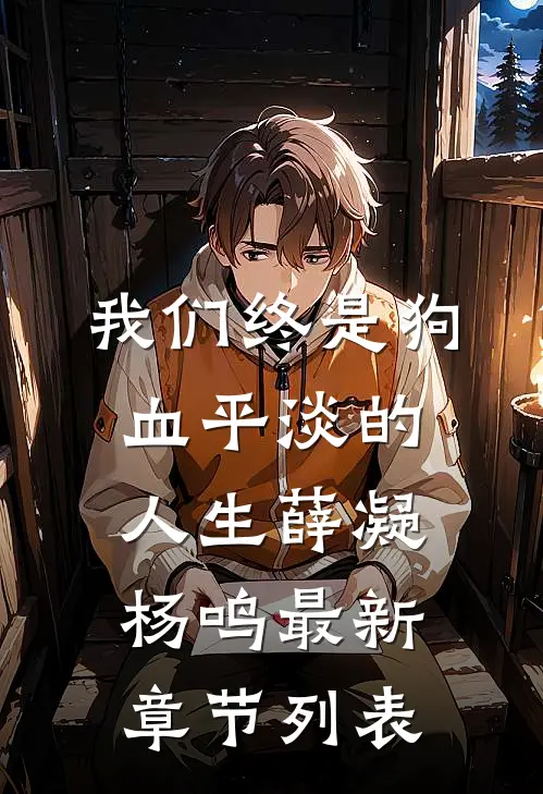 我们终是狗血平淡的人生薛凝杨鸣最新章节列表