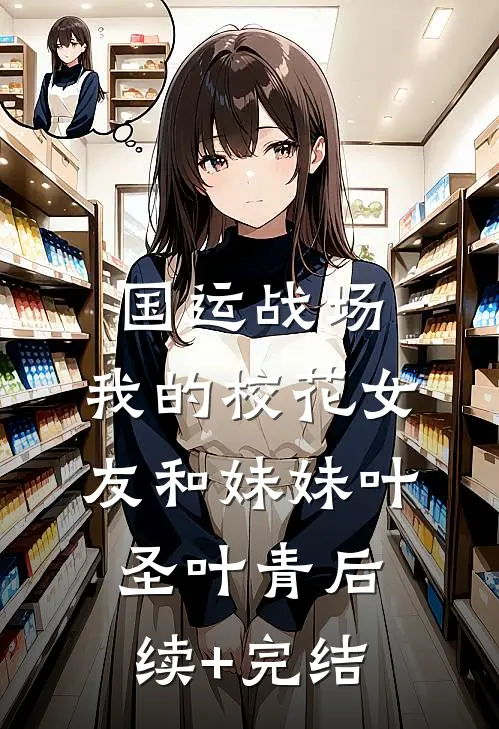国运战场：我的校花女友和妹妹叶圣叶青后续+完结