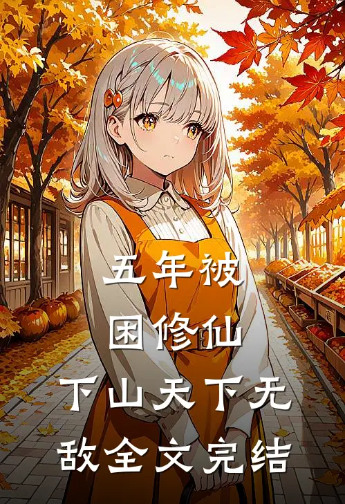 五年被困修仙，下山天下无敌全文完结