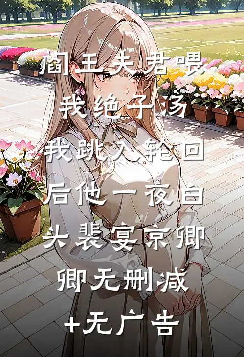 阎王夫君喂我绝子汤，我跳入轮回后他一夜白头裴宴京卿卿无删减+无广告