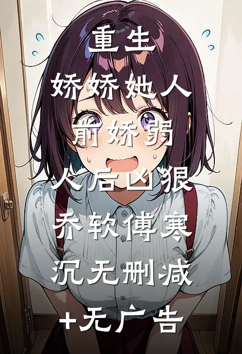 重生：娇娇她人前娇弱，人后凶狠乔软傅寒沉无删减+无广告