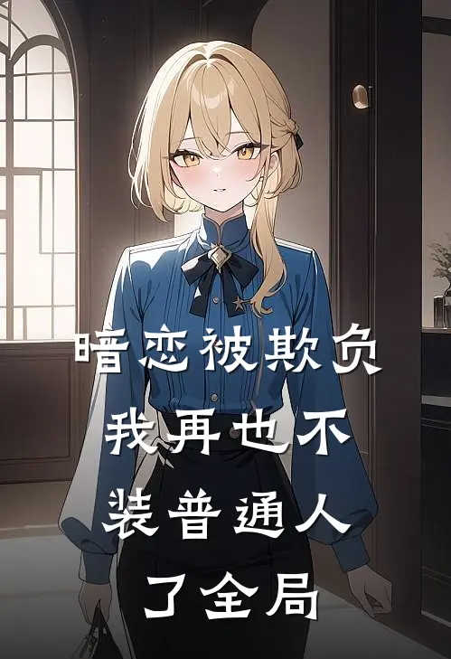 暗恋被欺负，我再也不装普通人了全局