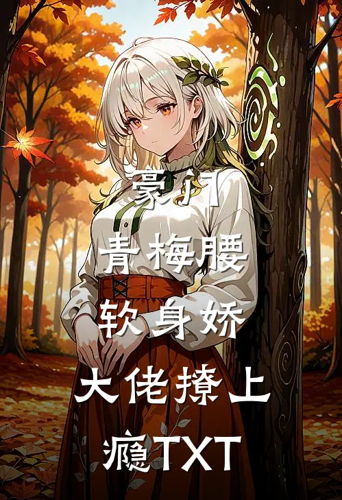 豪门：青梅腰软身娇，大佬撩上瘾TXT
