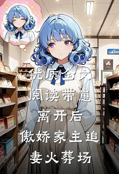 优质全文阅读带崽离开后，傲娇家主追妻火葬场