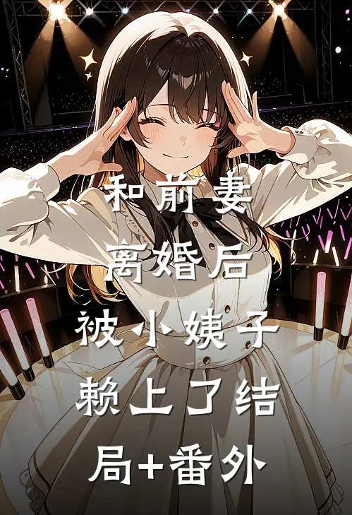 和前妻离婚后，被小姨子赖上了结局+番外