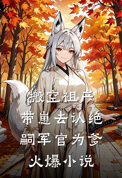 搬空祖产，带崽去认绝嗣军官为爹火爆小说