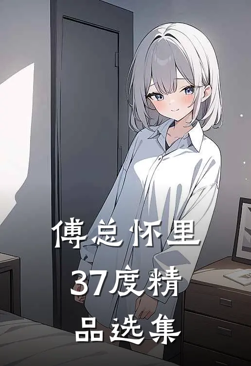 傅总怀里37度精品选集