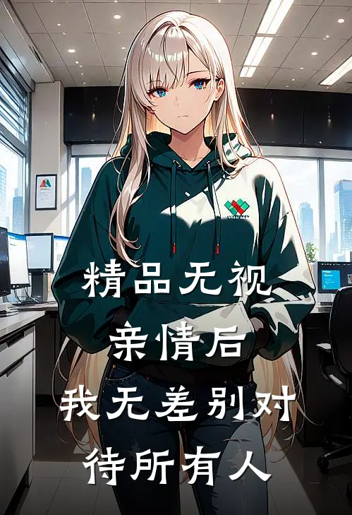精品无视亲情后，我无差别对待所有人