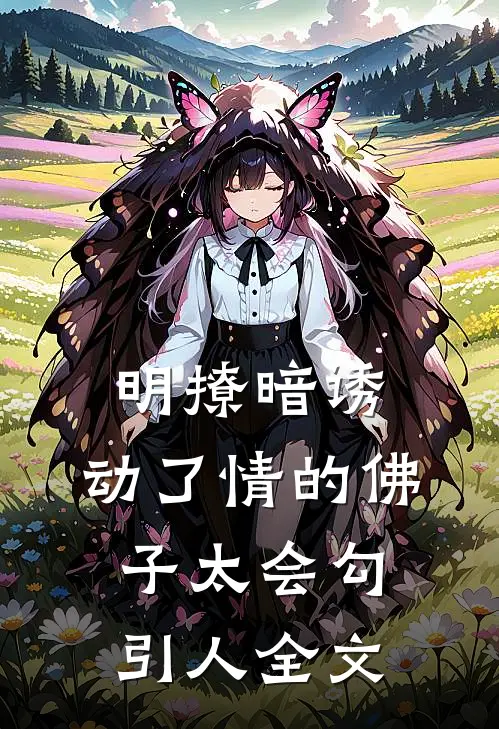 明撩暗诱：动了情的佛子太会勾引人全文