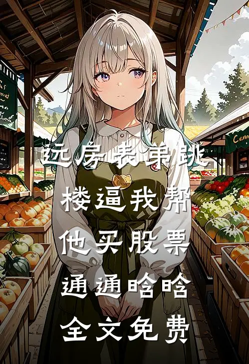 远房表弟跳楼逼我帮他买股票通通晗晗全文免费
