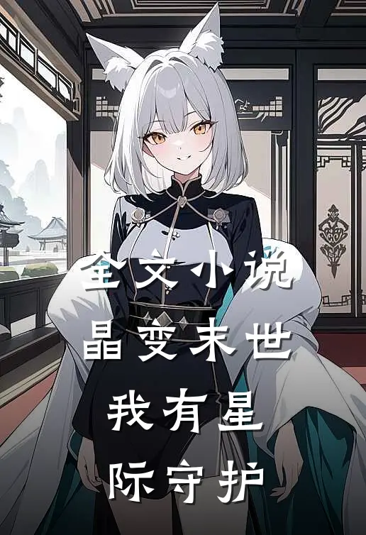 全文小说晶变末世：我有星际守护