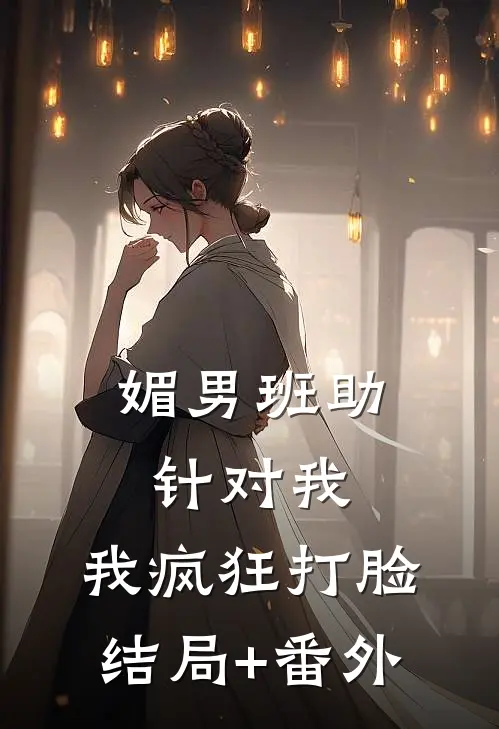 媚男班助针对我，我疯狂打脸结局+番外