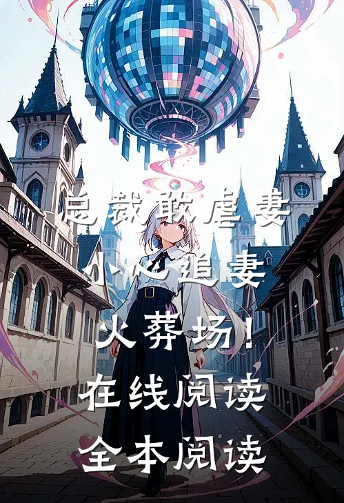 总裁敢虐妻，小心追妻火葬场！在线阅读全本阅读