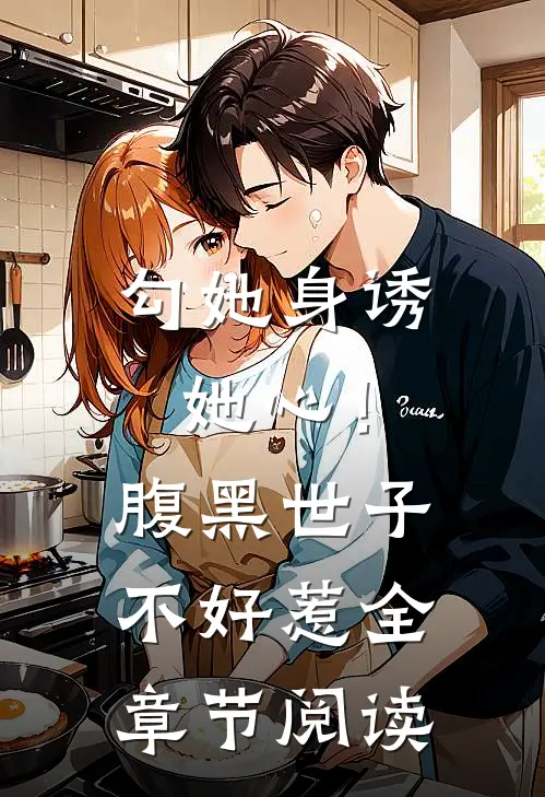 勾她身诱她心！腹黑世子不好惹全章节阅读