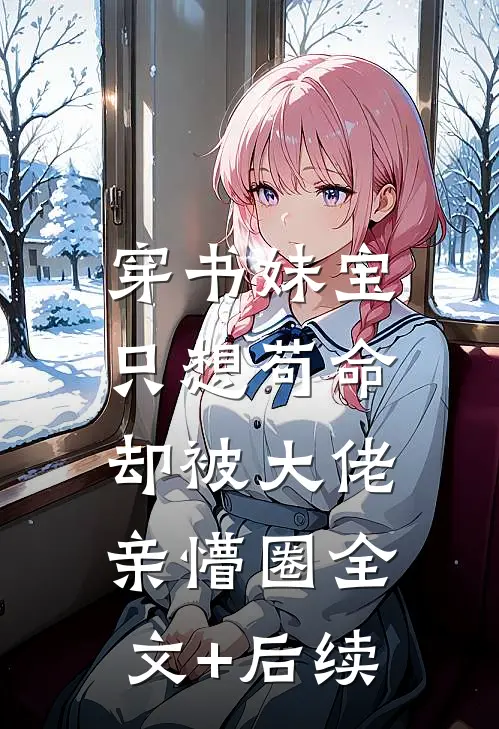 穿书妹宝只想苟命，却被大佬亲懵圈全文+后续