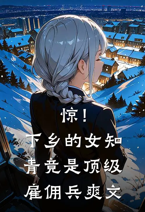 惊！下乡的女知青竟是顶级雇佣兵爽文