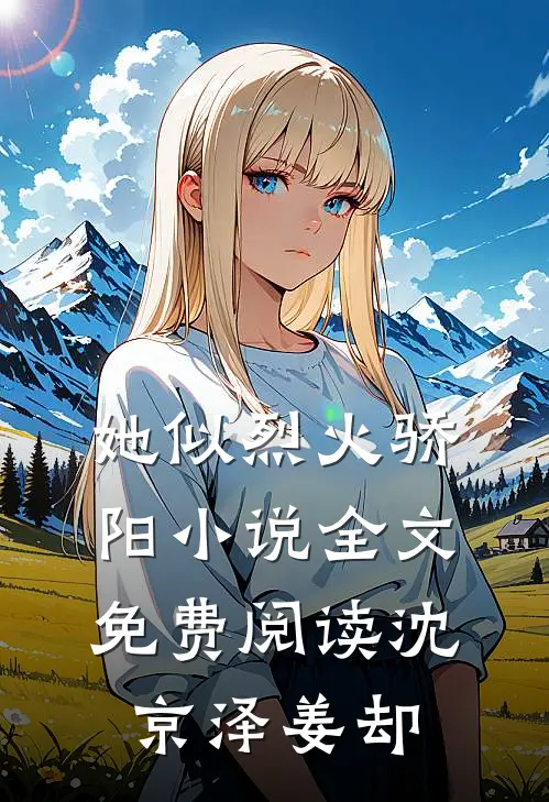 她似烈火骄阳小说全文免费阅读沈京泽姜却
