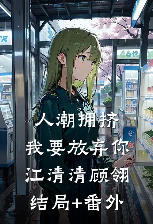 人潮拥挤，我要放弃你江清清顾翎结局+番外