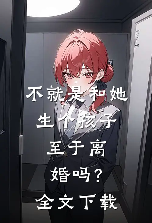 不就是和她生个孩子，至于离婚吗？全文下载
