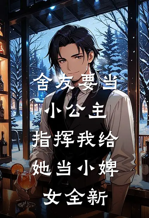 舍友要当小公主，指挥我给她当小婢女全新