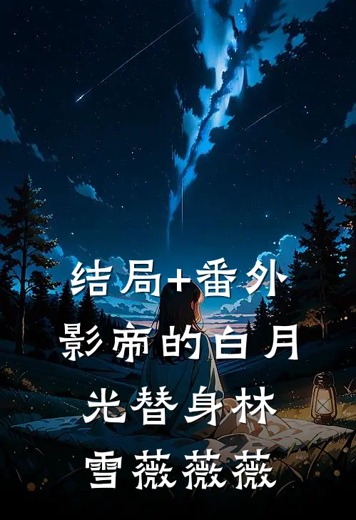 结局+番外影帝的白月光替身林雪薇薇薇