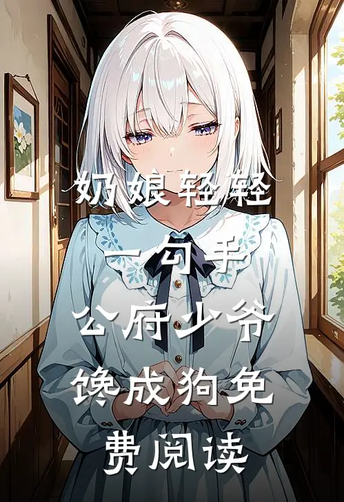奶娘轻轻一勾手，公府少爷馋成狗免费阅读