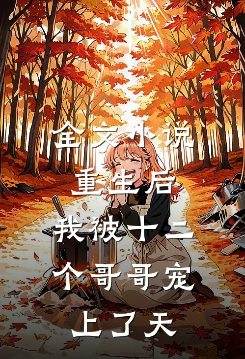 全文小说重生后，我被十二个哥哥宠上了天