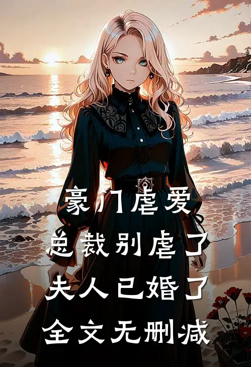 豪门虐爱：总裁别虐了，夫人已婚了全文无删减