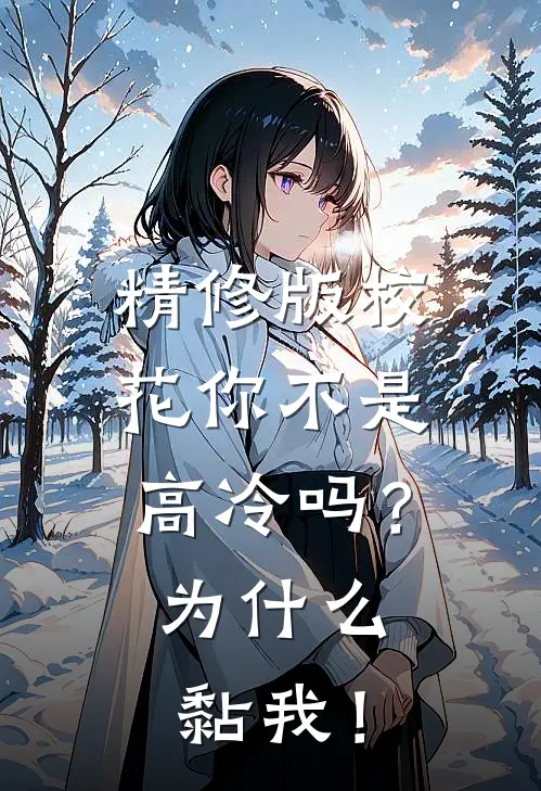 精修版校花你不是高冷吗？为什么黏我！