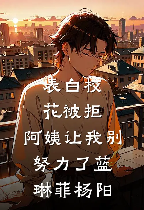 表白校花被拒，阿姨让我别努力了蓝琳菲杨阳