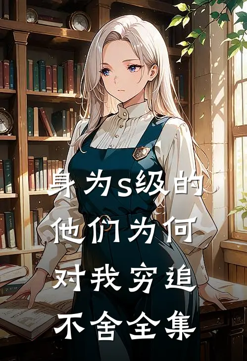 身为s级的他们为何对我穷追不舍全集