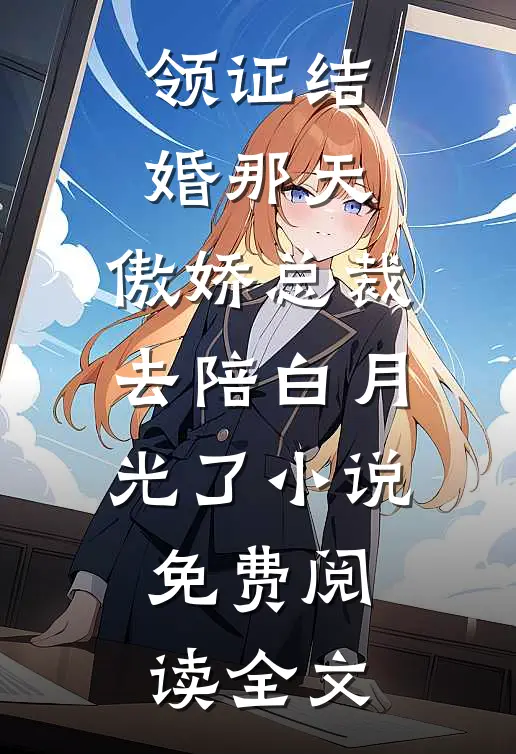 领证结婚那天，傲娇总裁去陪白月光了小说免费阅读全文
