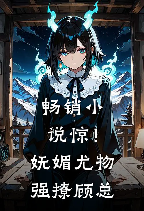 畅销小说惊！妩媚尤物强撩顾总