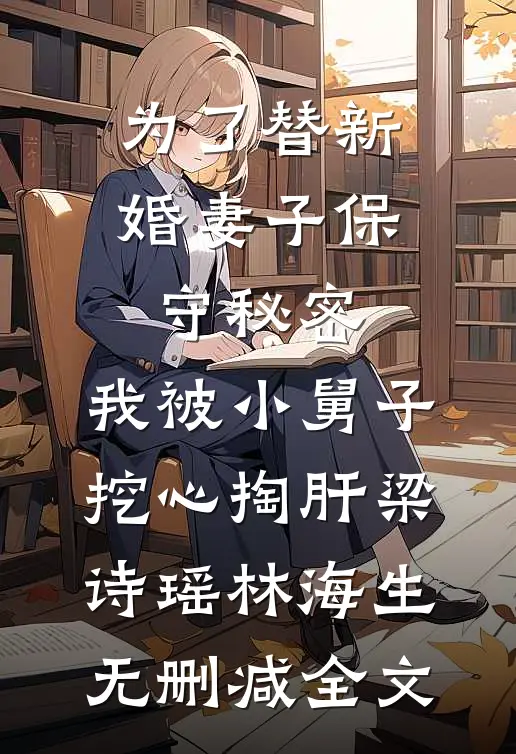 为了替新婚妻子保守秘密，我被小舅子挖心掏肝梁诗瑶林海生无删减全文