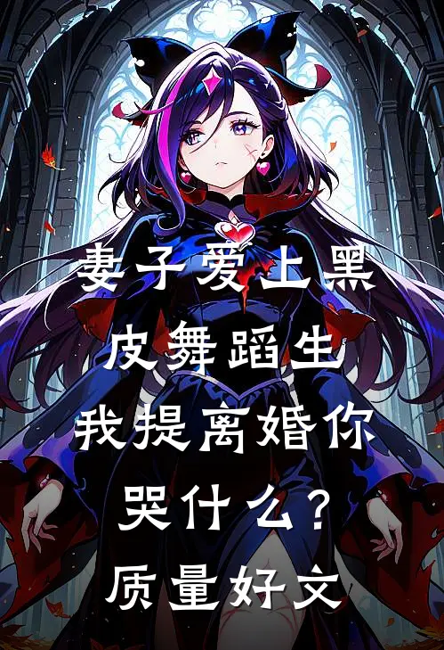 妻子爱上黑皮舞蹈生，我提离婚你哭什么？质量好文