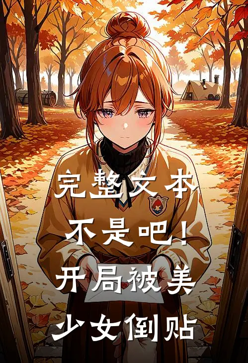 完整文本不是吧！开局被美少女倒贴