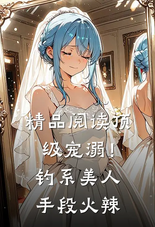 精品阅读顶级宠溺！钓系美人手段火辣