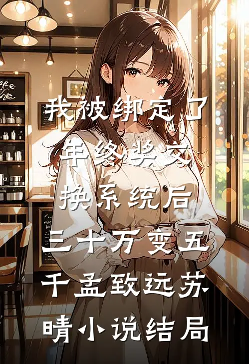 我被绑定了年终奖交换系统后，三十万变五千孟致远苏晴小说结局