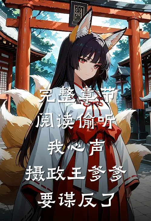 完整章节阅读偷听我心声，摄政王爹爹要谋反了
