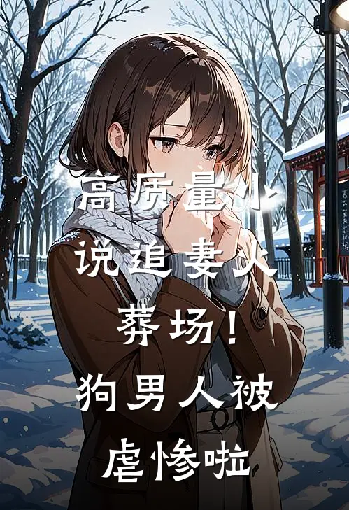 高质量小说追妻火葬场！狗男人被虐惨啦