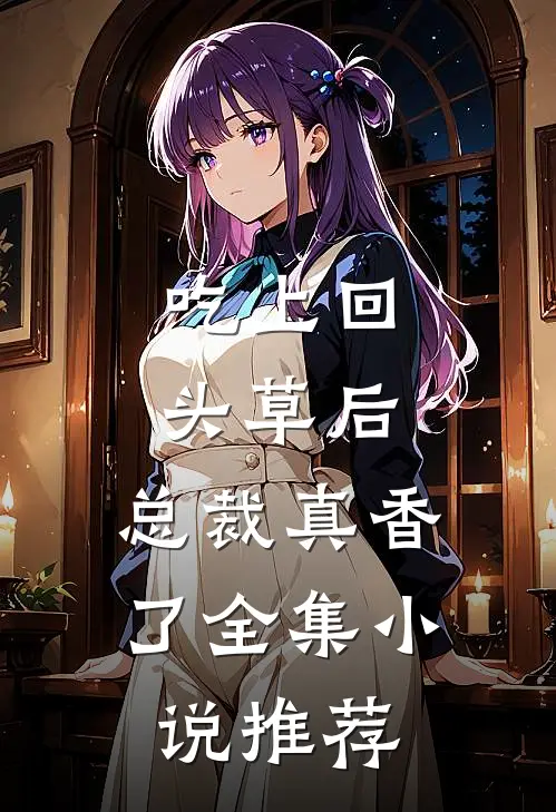 吃上回头草后，总裁真香了全集小说推荐