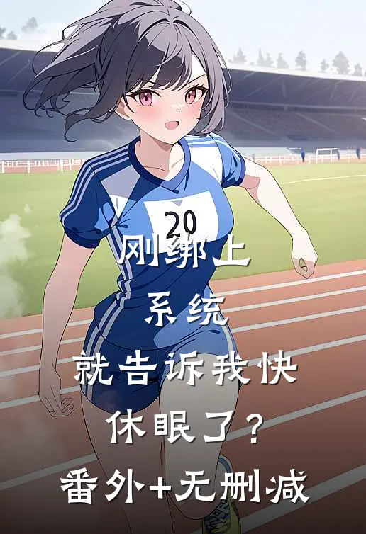 刚绑上系统，就告诉我快休眠了？番外+无删减