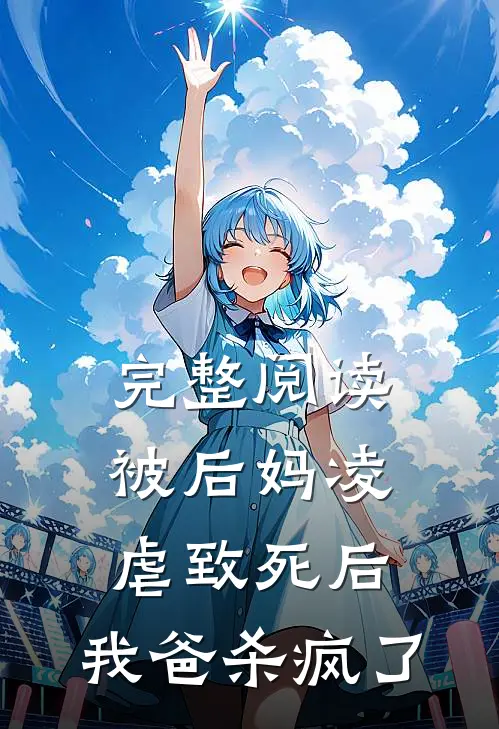 完整阅读被后妈凌虐致死后，我爸杀疯了