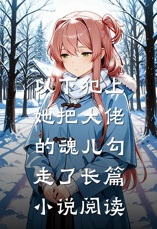 以下犯上，她把大佬的魂儿勾走了长篇小说阅读